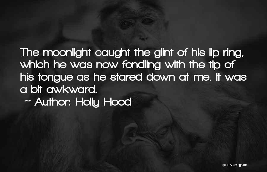 Holly Hood Quotes: The Moonlight Caught The Glint Of His Lip Ring, Which He Was Now Fondling With The Tip Of His Tongue