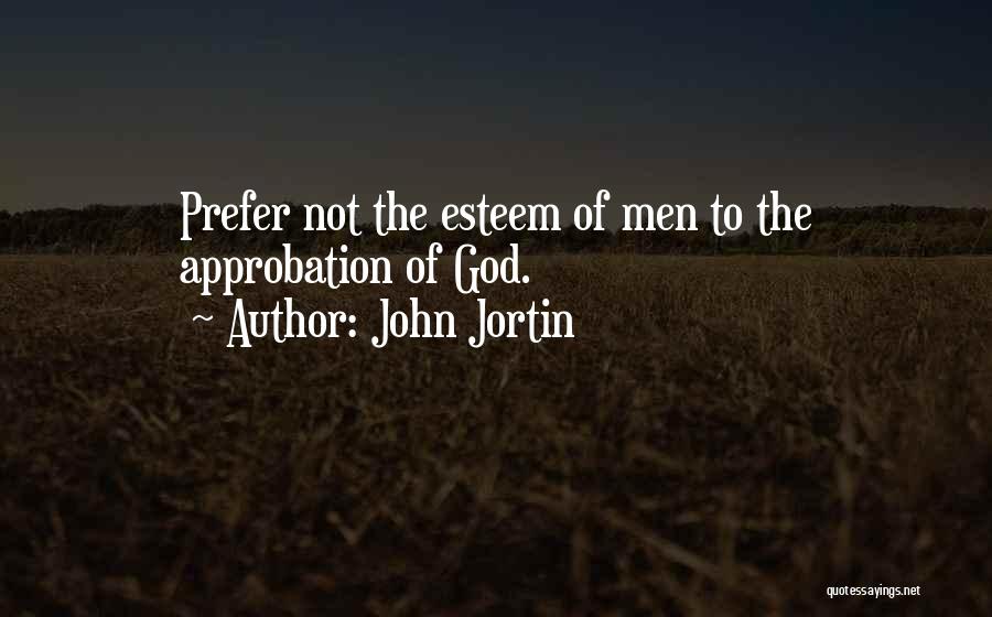 John Jortin Quotes: Prefer Not The Esteem Of Men To The Approbation Of God.