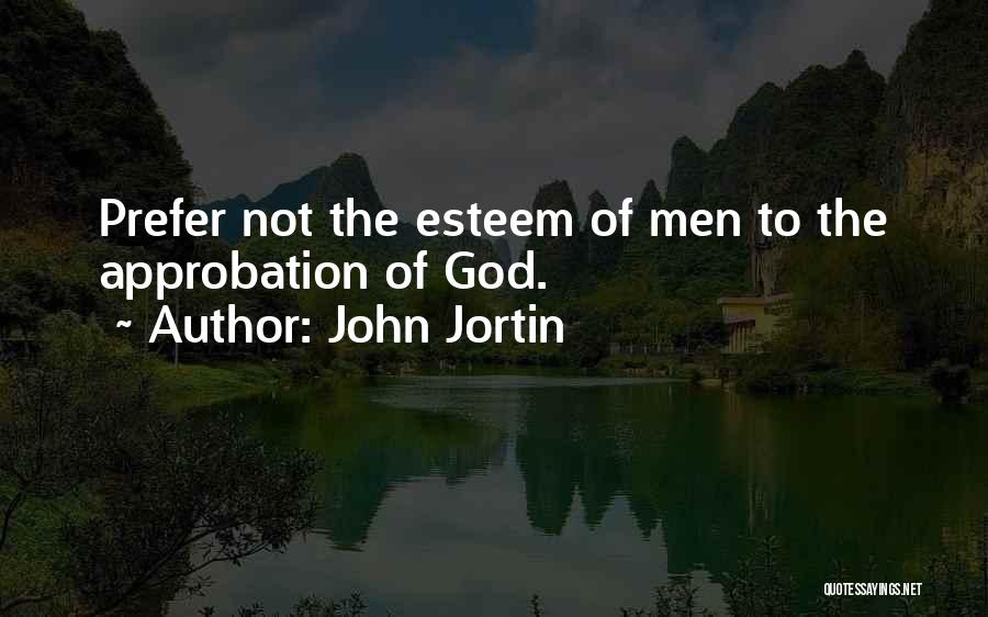 John Jortin Quotes: Prefer Not The Esteem Of Men To The Approbation Of God.