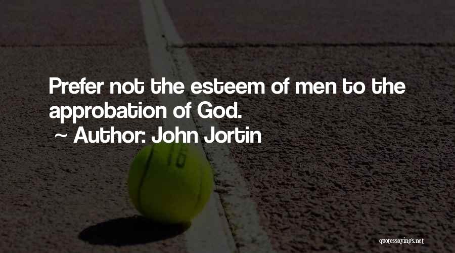 John Jortin Quotes: Prefer Not The Esteem Of Men To The Approbation Of God.