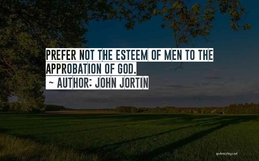 John Jortin Quotes: Prefer Not The Esteem Of Men To The Approbation Of God.