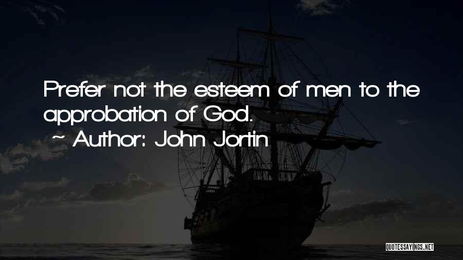 John Jortin Quotes: Prefer Not The Esteem Of Men To The Approbation Of God.