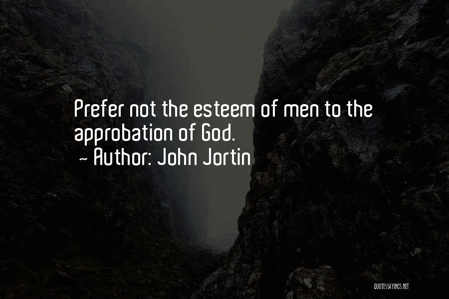 John Jortin Quotes: Prefer Not The Esteem Of Men To The Approbation Of God.