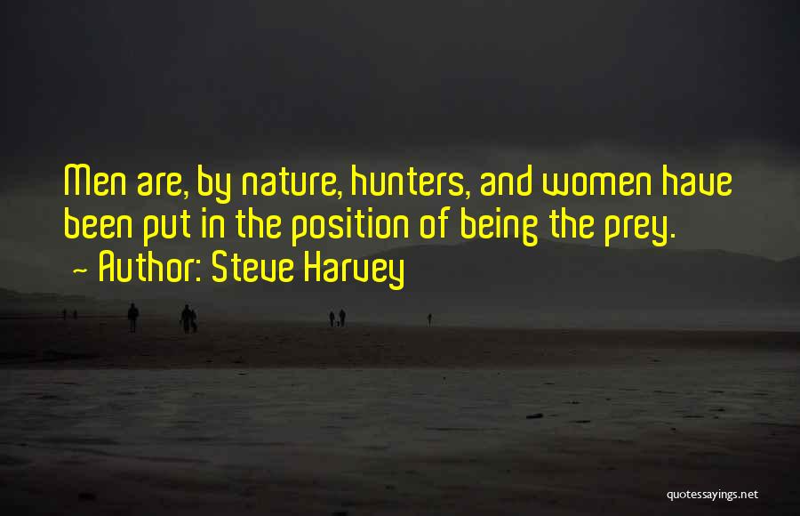 Steve Harvey Quotes: Men Are, By Nature, Hunters, And Women Have Been Put In The Position Of Being The Prey.