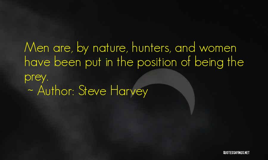 Steve Harvey Quotes: Men Are, By Nature, Hunters, And Women Have Been Put In The Position Of Being The Prey.