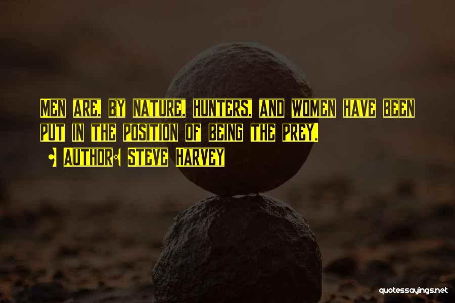 Steve Harvey Quotes: Men Are, By Nature, Hunters, And Women Have Been Put In The Position Of Being The Prey.