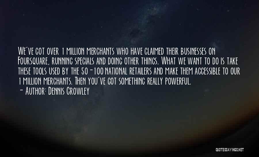 Dennis Crowley Quotes: We've Got Over 1 Million Merchants Who Have Claimed Their Businesses On Foursquare, Running Specials And Doing Other Things. What