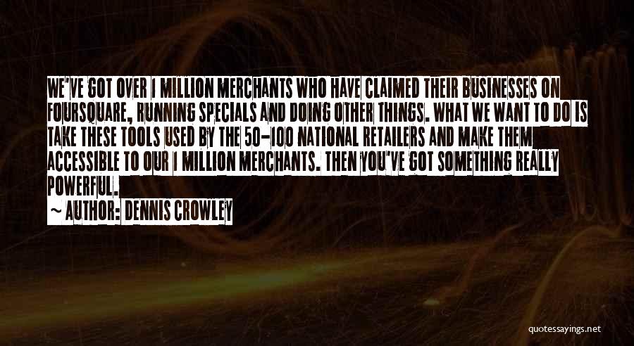 Dennis Crowley Quotes: We've Got Over 1 Million Merchants Who Have Claimed Their Businesses On Foursquare, Running Specials And Doing Other Things. What