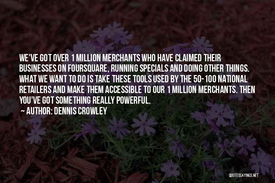 Dennis Crowley Quotes: We've Got Over 1 Million Merchants Who Have Claimed Their Businesses On Foursquare, Running Specials And Doing Other Things. What