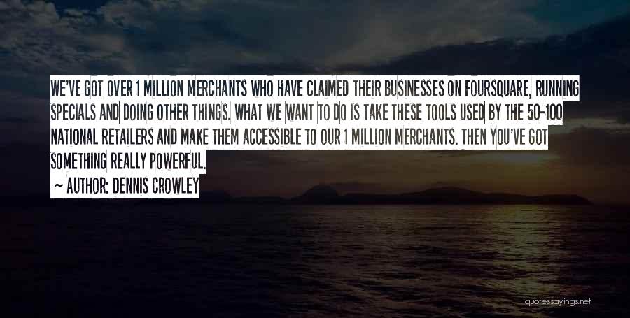 Dennis Crowley Quotes: We've Got Over 1 Million Merchants Who Have Claimed Their Businesses On Foursquare, Running Specials And Doing Other Things. What