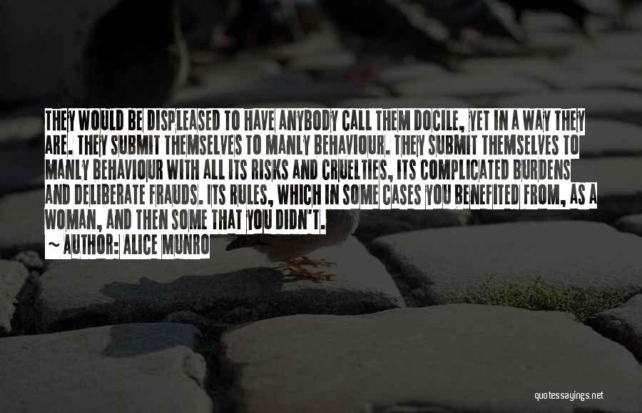 Alice Munro Quotes: They Would Be Displeased To Have Anybody Call Them Docile, Yet In A Way They Are. They Submit Themselves To