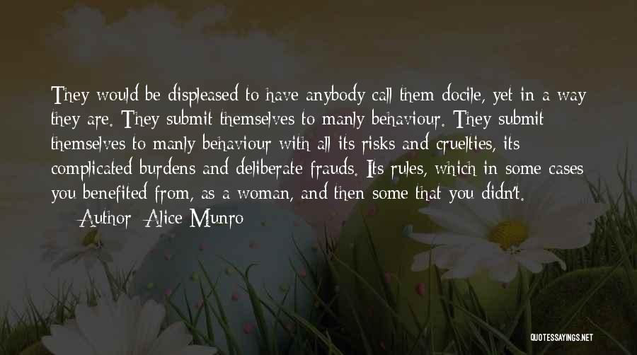 Alice Munro Quotes: They Would Be Displeased To Have Anybody Call Them Docile, Yet In A Way They Are. They Submit Themselves To