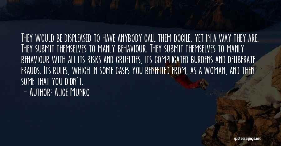 Alice Munro Quotes: They Would Be Displeased To Have Anybody Call Them Docile, Yet In A Way They Are. They Submit Themselves To