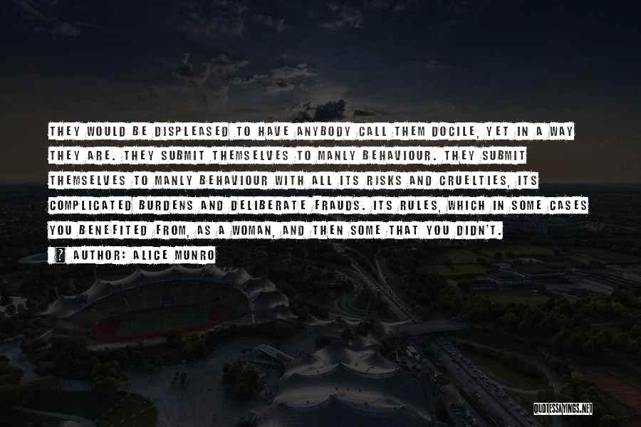 Alice Munro Quotes: They Would Be Displeased To Have Anybody Call Them Docile, Yet In A Way They Are. They Submit Themselves To