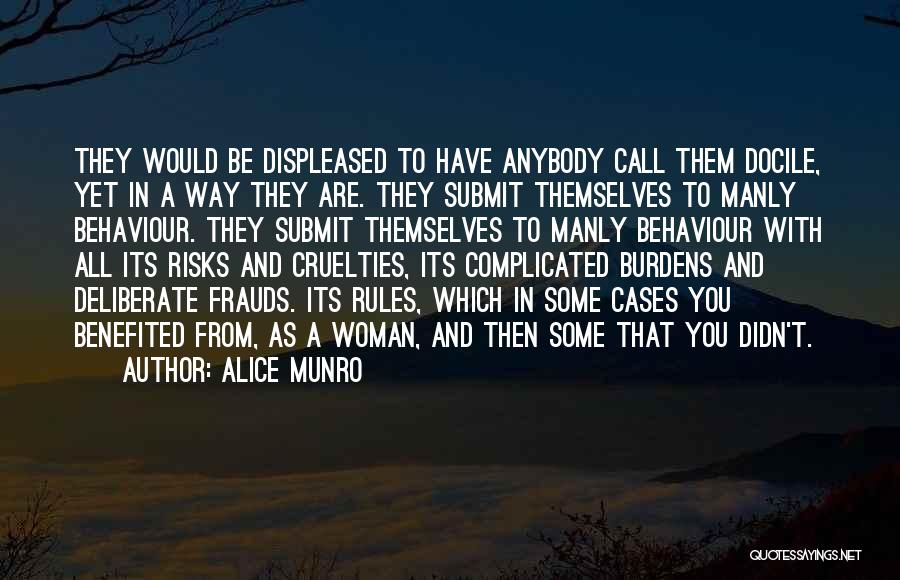 Alice Munro Quotes: They Would Be Displeased To Have Anybody Call Them Docile, Yet In A Way They Are. They Submit Themselves To