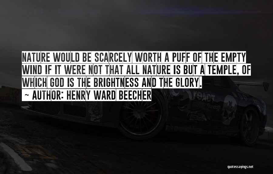 Henry Ward Beecher Quotes: Nature Would Be Scarcely Worth A Puff Of The Empty Wind If It Were Not That All Nature Is But
