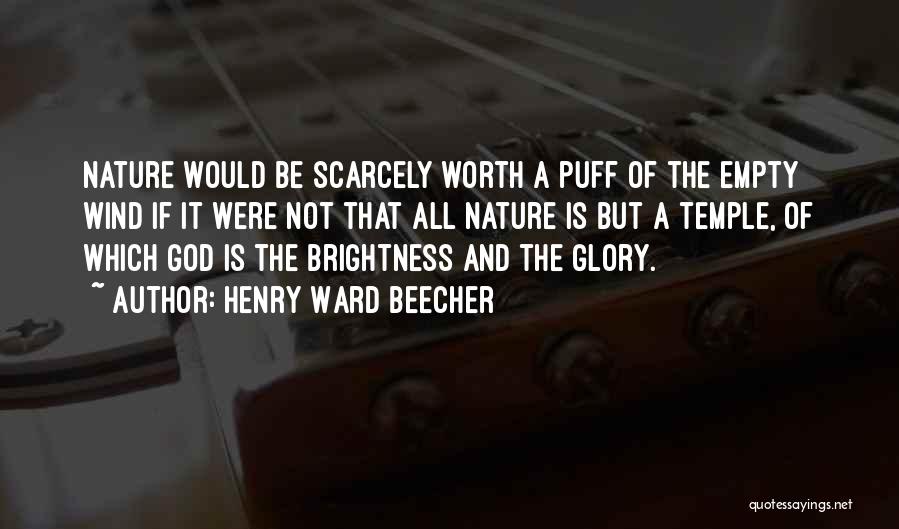 Henry Ward Beecher Quotes: Nature Would Be Scarcely Worth A Puff Of The Empty Wind If It Were Not That All Nature Is But
