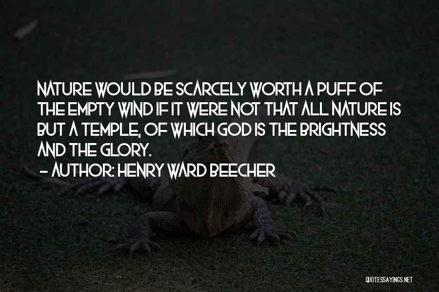 Henry Ward Beecher Quotes: Nature Would Be Scarcely Worth A Puff Of The Empty Wind If It Were Not That All Nature Is But