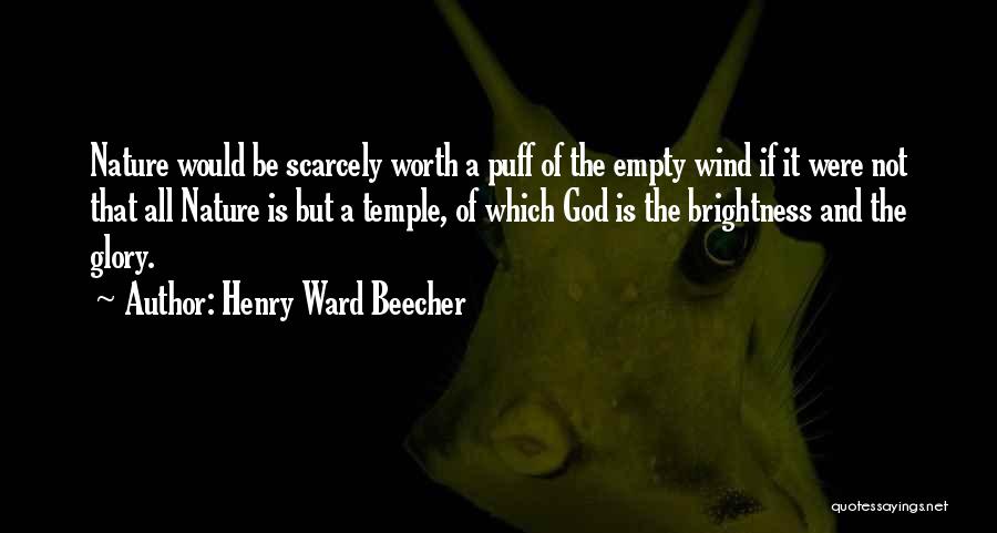 Henry Ward Beecher Quotes: Nature Would Be Scarcely Worth A Puff Of The Empty Wind If It Were Not That All Nature Is But