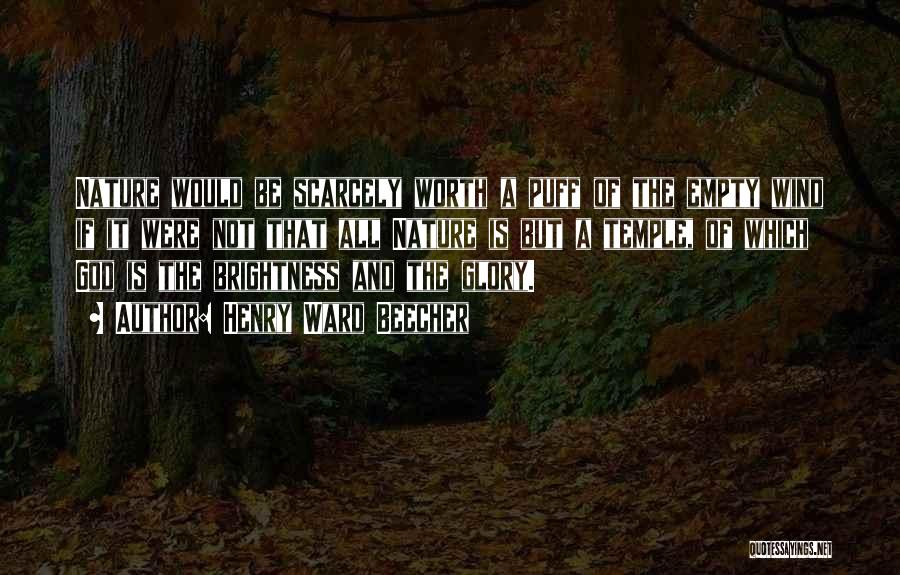 Henry Ward Beecher Quotes: Nature Would Be Scarcely Worth A Puff Of The Empty Wind If It Were Not That All Nature Is But