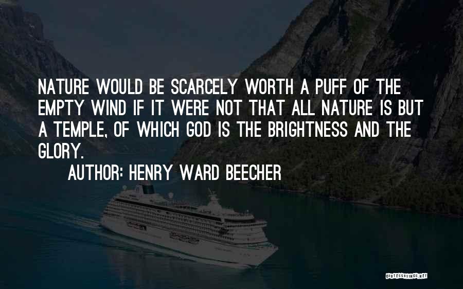 Henry Ward Beecher Quotes: Nature Would Be Scarcely Worth A Puff Of The Empty Wind If It Were Not That All Nature Is But