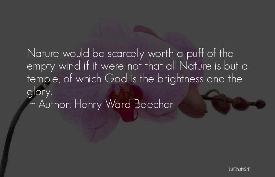 Henry Ward Beecher Quotes: Nature Would Be Scarcely Worth A Puff Of The Empty Wind If It Were Not That All Nature Is But