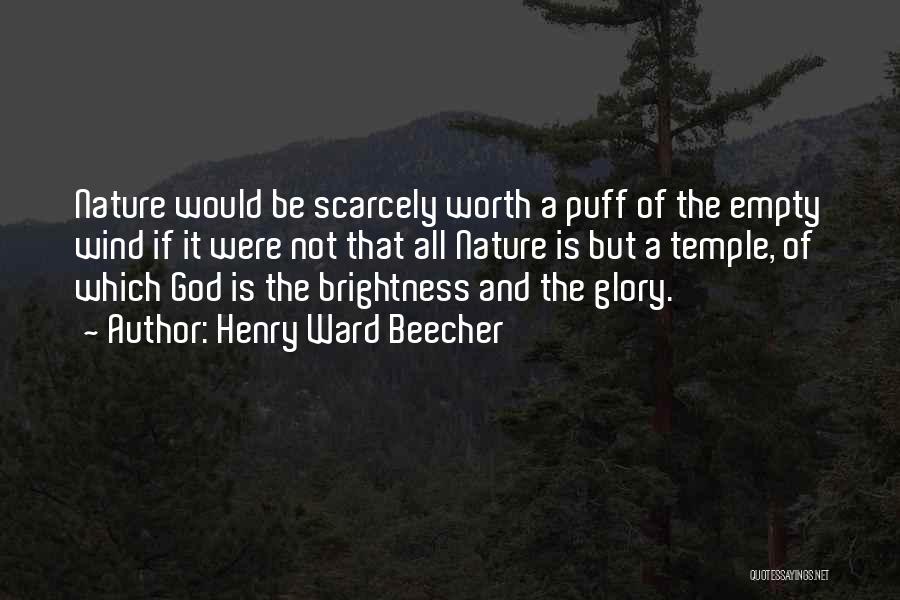 Henry Ward Beecher Quotes: Nature Would Be Scarcely Worth A Puff Of The Empty Wind If It Were Not That All Nature Is But