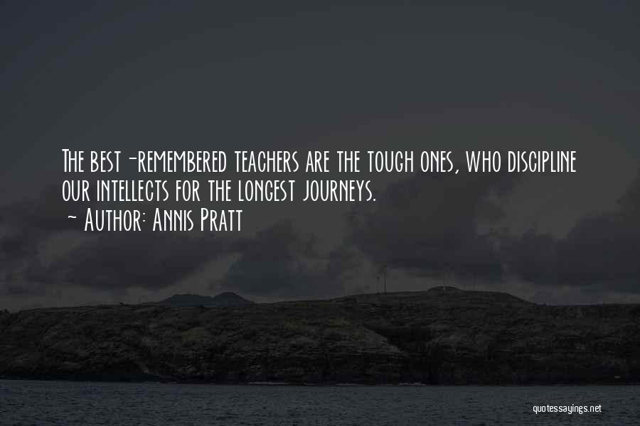 Annis Pratt Quotes: The Best-remembered Teachers Are The Tough Ones, Who Discipline Our Intellects For The Longest Journeys.