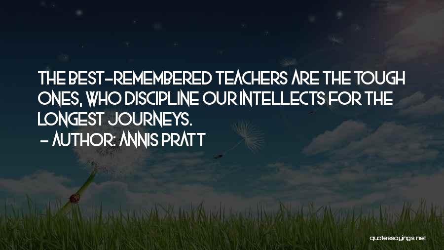 Annis Pratt Quotes: The Best-remembered Teachers Are The Tough Ones, Who Discipline Our Intellects For The Longest Journeys.