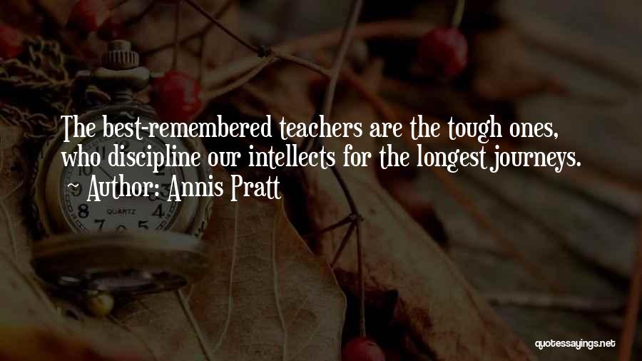 Annis Pratt Quotes: The Best-remembered Teachers Are The Tough Ones, Who Discipline Our Intellects For The Longest Journeys.