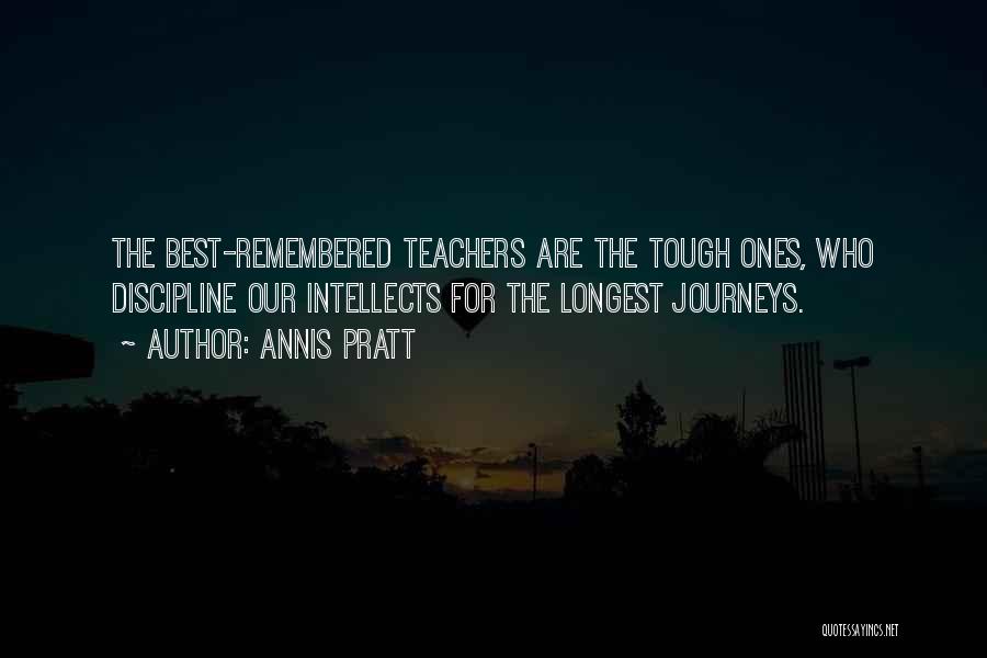 Annis Pratt Quotes: The Best-remembered Teachers Are The Tough Ones, Who Discipline Our Intellects For The Longest Journeys.