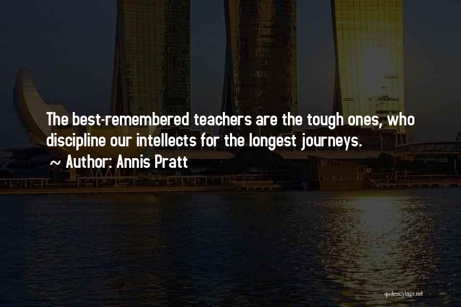 Annis Pratt Quotes: The Best-remembered Teachers Are The Tough Ones, Who Discipline Our Intellects For The Longest Journeys.
