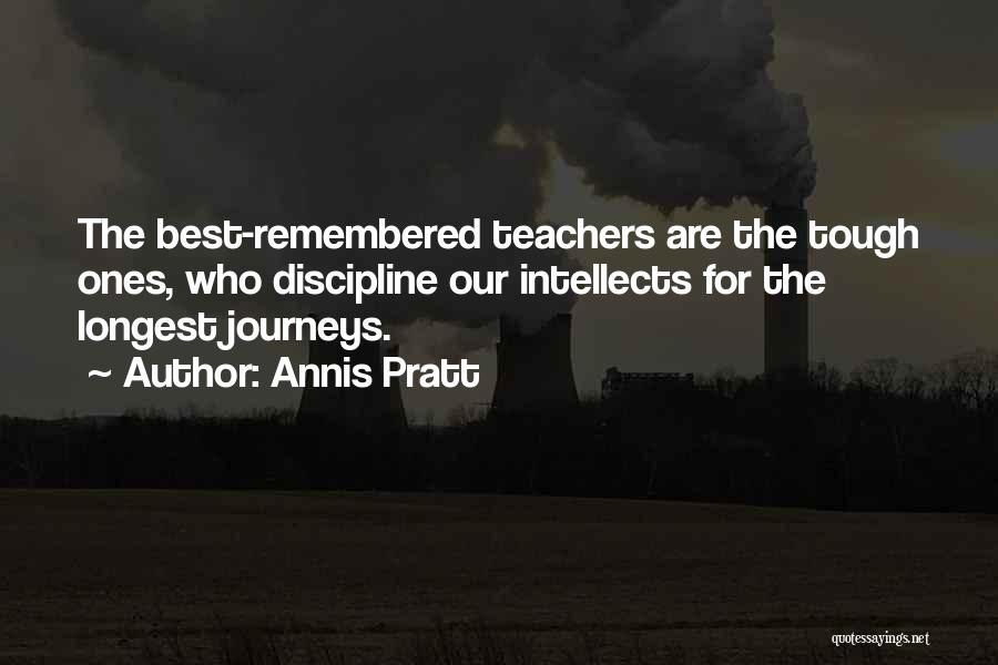 Annis Pratt Quotes: The Best-remembered Teachers Are The Tough Ones, Who Discipline Our Intellects For The Longest Journeys.