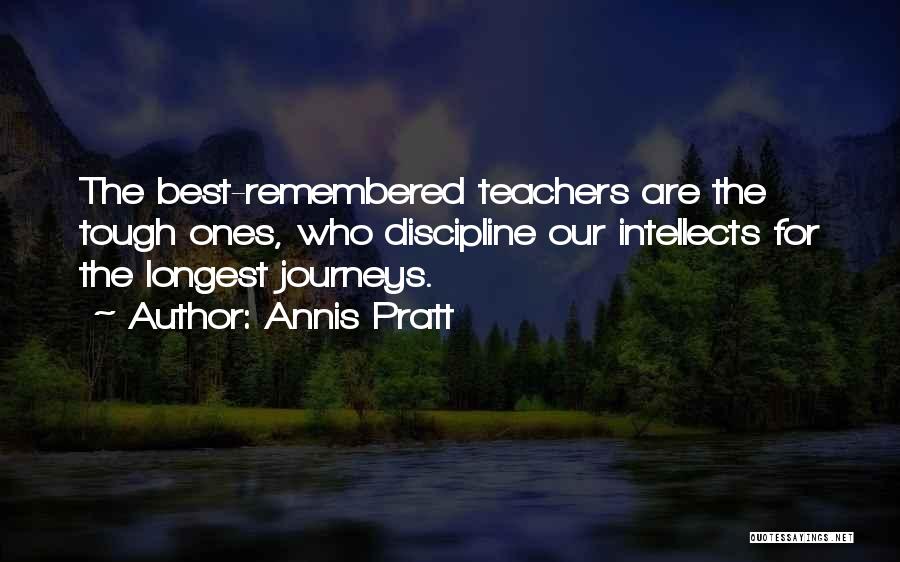 Annis Pratt Quotes: The Best-remembered Teachers Are The Tough Ones, Who Discipline Our Intellects For The Longest Journeys.