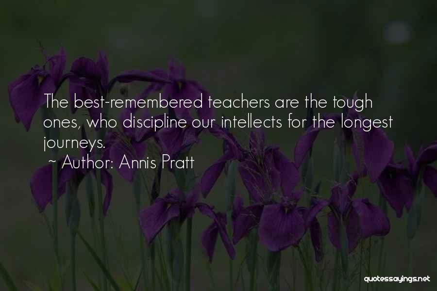 Annis Pratt Quotes: The Best-remembered Teachers Are The Tough Ones, Who Discipline Our Intellects For The Longest Journeys.