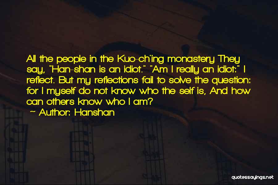 Hanshan Quotes: All The People In The Kuo-ch'ing Monastery They Say, Han-shan Is An Idiot. Am I Really An Idiot: I Reflect.