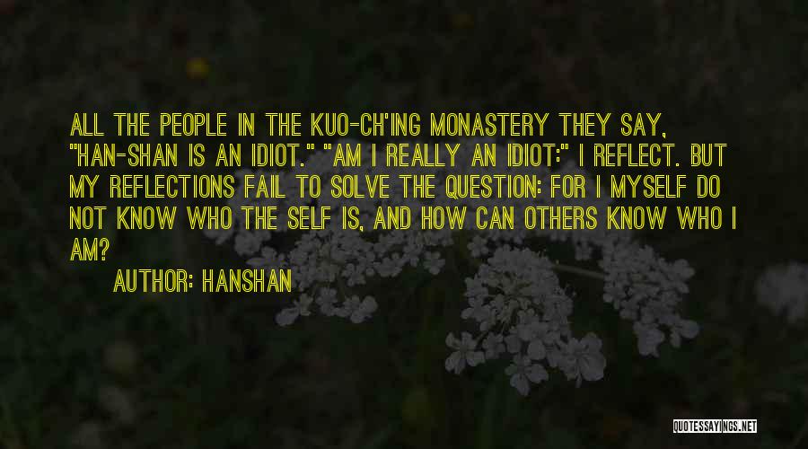Hanshan Quotes: All The People In The Kuo-ch'ing Monastery They Say, Han-shan Is An Idiot. Am I Really An Idiot: I Reflect.