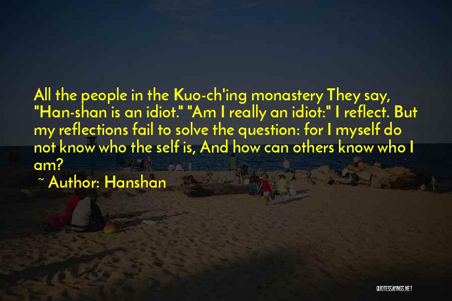 Hanshan Quotes: All The People In The Kuo-ch'ing Monastery They Say, Han-shan Is An Idiot. Am I Really An Idiot: I Reflect.