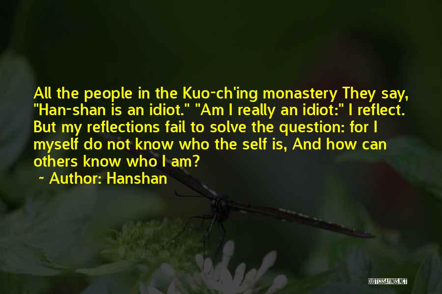 Hanshan Quotes: All The People In The Kuo-ch'ing Monastery They Say, Han-shan Is An Idiot. Am I Really An Idiot: I Reflect.