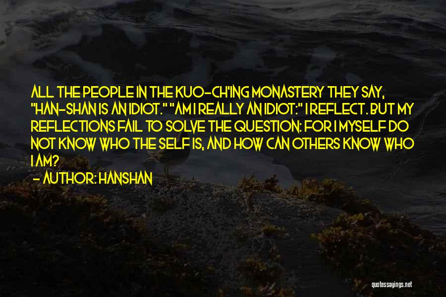 Hanshan Quotes: All The People In The Kuo-ch'ing Monastery They Say, Han-shan Is An Idiot. Am I Really An Idiot: I Reflect.