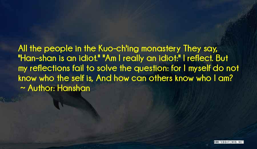 Hanshan Quotes: All The People In The Kuo-ch'ing Monastery They Say, Han-shan Is An Idiot. Am I Really An Idiot: I Reflect.