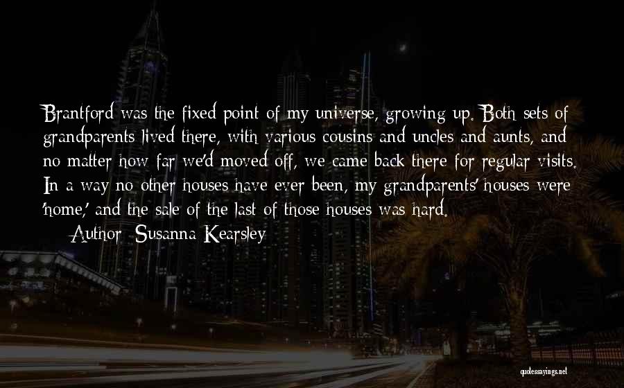 Susanna Kearsley Quotes: Brantford Was The Fixed Point Of My Universe, Growing Up. Both Sets Of Grandparents Lived There, With Various Cousins And