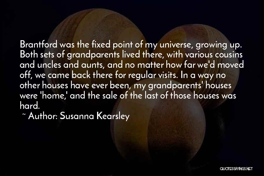 Susanna Kearsley Quotes: Brantford Was The Fixed Point Of My Universe, Growing Up. Both Sets Of Grandparents Lived There, With Various Cousins And