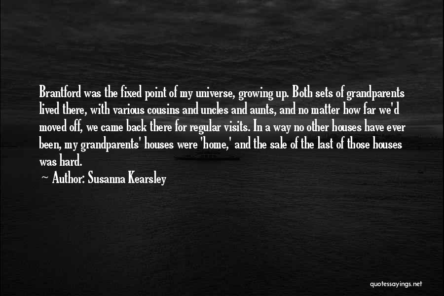 Susanna Kearsley Quotes: Brantford Was The Fixed Point Of My Universe, Growing Up. Both Sets Of Grandparents Lived There, With Various Cousins And