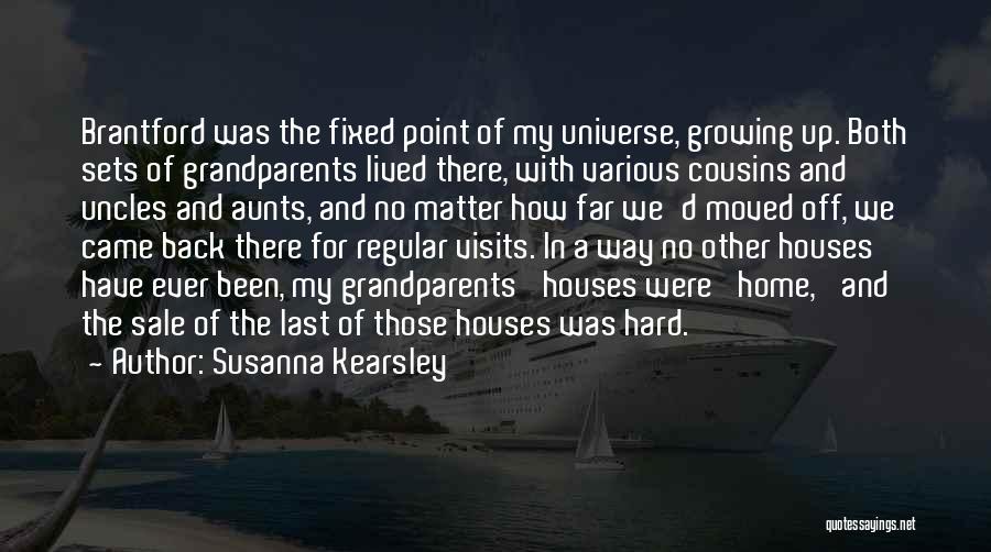 Susanna Kearsley Quotes: Brantford Was The Fixed Point Of My Universe, Growing Up. Both Sets Of Grandparents Lived There, With Various Cousins And