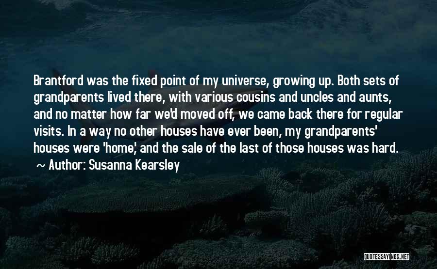 Susanna Kearsley Quotes: Brantford Was The Fixed Point Of My Universe, Growing Up. Both Sets Of Grandparents Lived There, With Various Cousins And