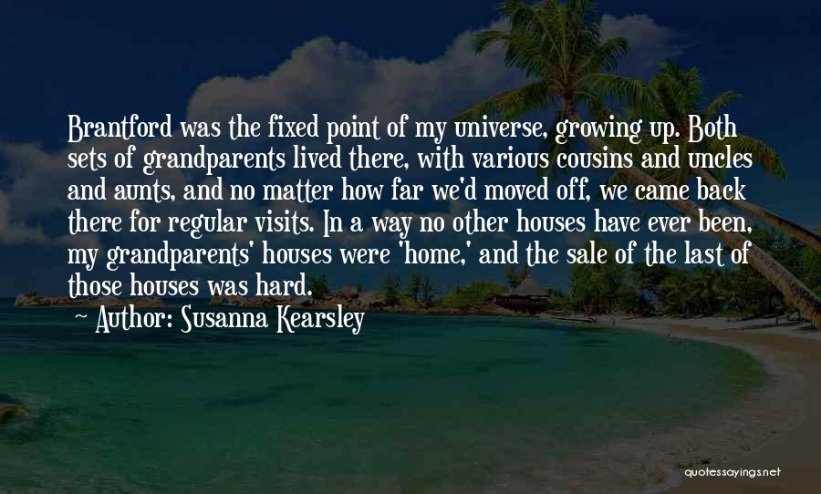 Susanna Kearsley Quotes: Brantford Was The Fixed Point Of My Universe, Growing Up. Both Sets Of Grandparents Lived There, With Various Cousins And