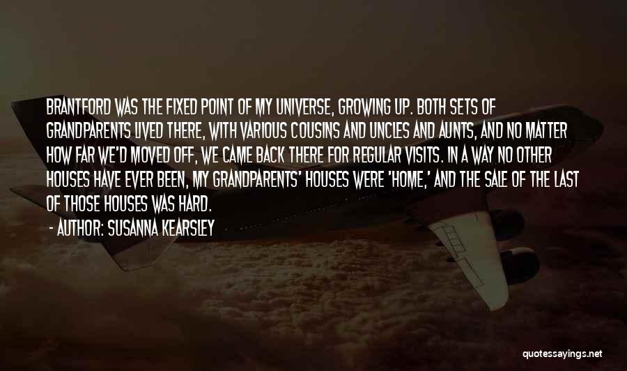 Susanna Kearsley Quotes: Brantford Was The Fixed Point Of My Universe, Growing Up. Both Sets Of Grandparents Lived There, With Various Cousins And
