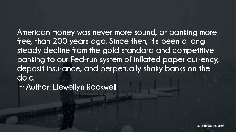 Llewellyn Rockwell Quotes: American Money Was Never More Sound, Or Banking More Free, Than 200 Years Ago. Since Then, It's Been A Long
