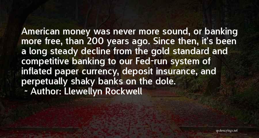 Llewellyn Rockwell Quotes: American Money Was Never More Sound, Or Banking More Free, Than 200 Years Ago. Since Then, It's Been A Long